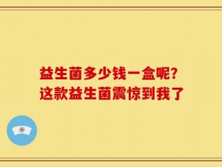 益生菌多少钱一盒呢？这款益生菌震惊到我了