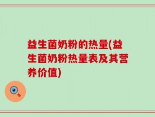 益生菌奶粉的热量(益生菌奶粉热量表及其营养价值)