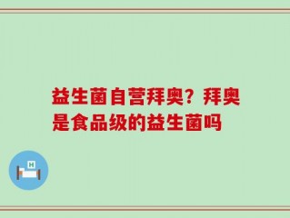 益生菌自营拜奥？拜奥是食品级的益生菌吗