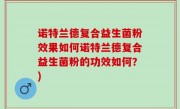 诺特兰德复合益生菌粉效果如何诺特兰德复合益生菌粉的功效如何？)