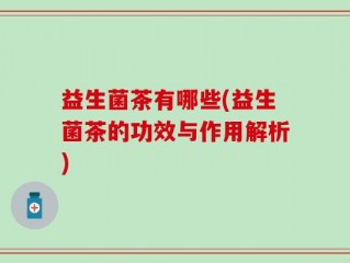 益生菌茶有哪些(益生菌茶的功效与作用解析)