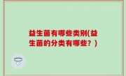 益生菌有哪些类别(益生菌的分类有哪些？)