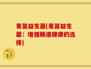 麦苗益生菌(麦苗益生菌：增强肠道健康的选择)
