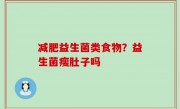 减肥益生菌类食物？益生菌瘦肚子吗