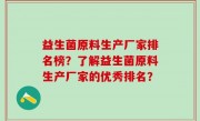 益生菌原料生产厂家排名榜？了解益生菌原料生产厂家的优秀排名？