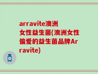 arravite澳洲女性益生菌(澳洲女性偏爱的益生菌品牌Arravite)