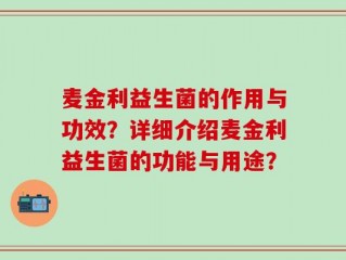 麦金利益生菌的作用与功效？详细介绍麦金利益生菌的功能与用途？