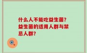 什么人不能吃益生菌？益生菌的适用人群与禁忌人群？