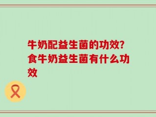 牛奶配益生菌的功效？食牛奶益生菌有什么功效