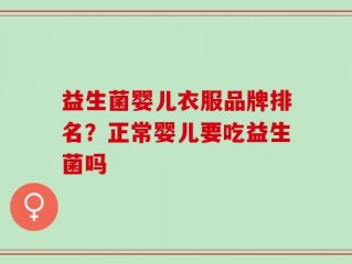 益生菌婴儿衣服品牌排名？正常婴儿要吃益生菌吗