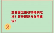 益生菌坚果谷物棒的吃法？营养搭配与食用建议？