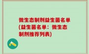 微生态制剂益生菌名单(益生菌名单：微生态制剂推荐列表)
