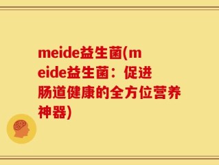 meide益生菌(meide益生菌：促进肠道健康的全方位营养神器)