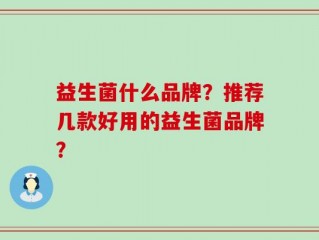 益生菌什么品牌？推荐几款好用的益生菌品牌？
