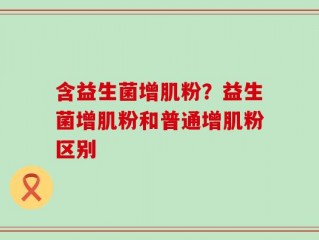 含益生菌增肌粉？益生菌增肌粉和普通增肌粉区别