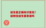 益生菌正确知识普及？益敏佳益生菌靠谱吗