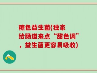 糖色益生菌(独家  给肠道来点“甜色调”，益生菌更容易吸收)