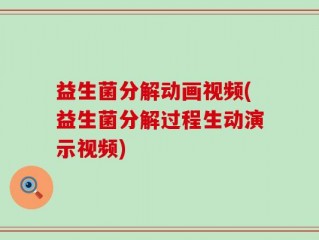 益生菌分解动画视频(益生菌分解过程生动演示视频)