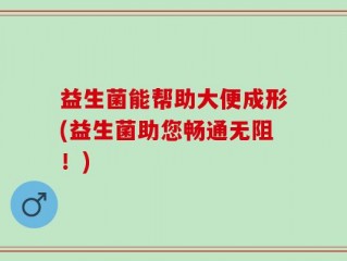 益生菌能帮助大便成形(益生菌助您畅通无阻！)