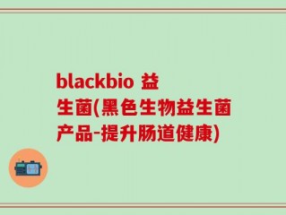 blackbio 益生菌(黑色生物益生菌产品-提升肠道健康)