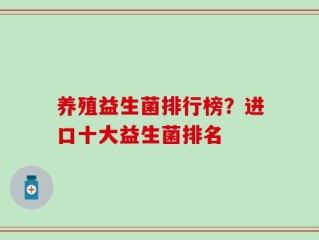 养殖益生菌排行榜？进口十大益生菌排名