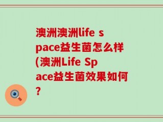 澳洲澳洲life space益生菌怎么样(澳洲Life Space益生菌效果如何？