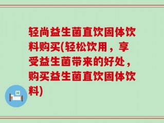 轻尚益生菌直饮固体饮料购买(轻松饮用，享受益生菌带来的好处，购买益生菌直饮固体饮料)