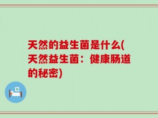 天然的益生菌是什么(天然益生菌：健康肠道的秘密)