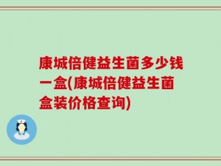 康城倍健益生菌多少钱一盒(康城倍健益生菌盒装价格查询)
