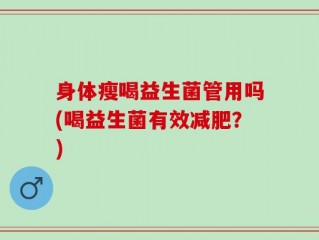 身体瘦喝益生菌管用吗(喝益生菌有效减肥？)
