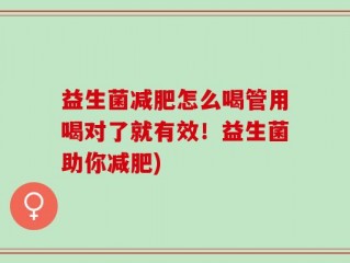 益生菌减肥怎么喝管用喝对了就有效！益生菌助你减肥)