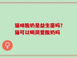 猫咪酸奶是益生菌吗？猫可以喝简爱酸奶吗