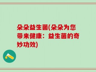 朵朵益生菌(朵朵为您带来健康：益生菌的奇妙功效)
