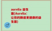 aurelia 益生菌(Aurelia：让你的肠道更健康的益生菌)