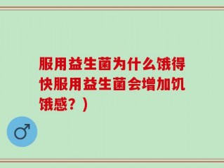 服用益生菌为什么饿得快服用益生菌会增加饥饿感？)