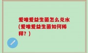 爱唯爱益生菌怎么兑水(爱唯爱益生菌如何稀释？)