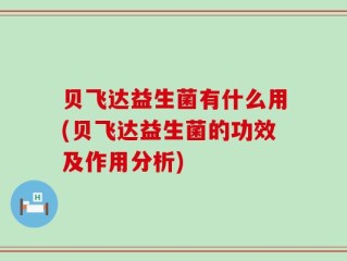贝飞达益生菌有什么用(贝飞达益生菌的功效及作用分析)