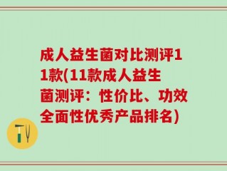 成人益生菌对比测评11款(11款成人益生菌测评：性价比、功效全面性优秀产品排名)