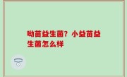 呦苗益生菌？小益苗益生菌怎么样