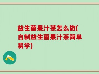 益生菌果汁茶怎么做(自制益生菌果汁茶简单易学)