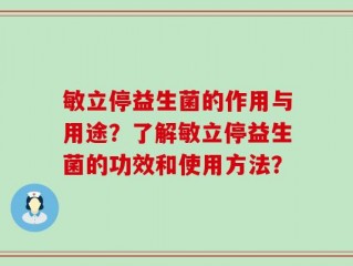 敏立停益生菌的作用与用途？了解敏立停益生菌的功效和使用方法？