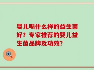 婴儿喝什么样的益生菌好？专家推荐的婴儿益生菌品牌及功效？