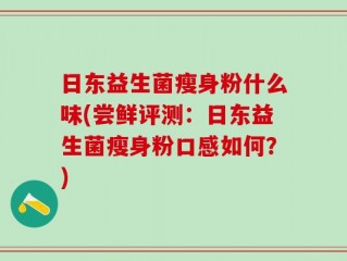 日东益生菌瘦身粉什么味(尝鲜评测：日东益生菌瘦身粉口感如何？)