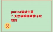 purina猫益生菌？天然猫粮哪些牌子比较好