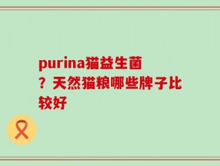 purina猫益生菌？天然猫粮哪些牌子比较好