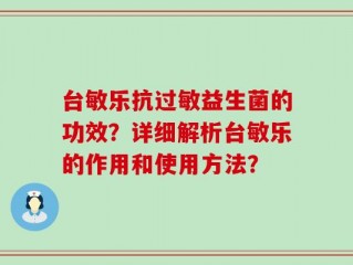 台敏乐抗过敏益生菌的功效？详细解析台敏乐的作用和使用方法？