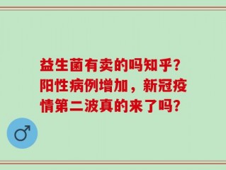 益生菌有卖的吗知乎？阳性病例增加，新冠疫情第二波真的来了吗？