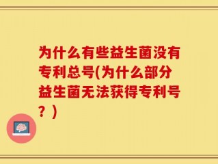 为什么有些益生菌没有专利总号(为什么部分益生菌无法获得专利号？)