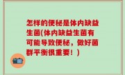 怎样的便秘是体内缺益生菌(体内缺益生菌有可能导致便秘，做好菌群平衡很重要！)