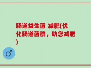 肠道益生菌 减肥(优化肠道菌群，助您减肥)